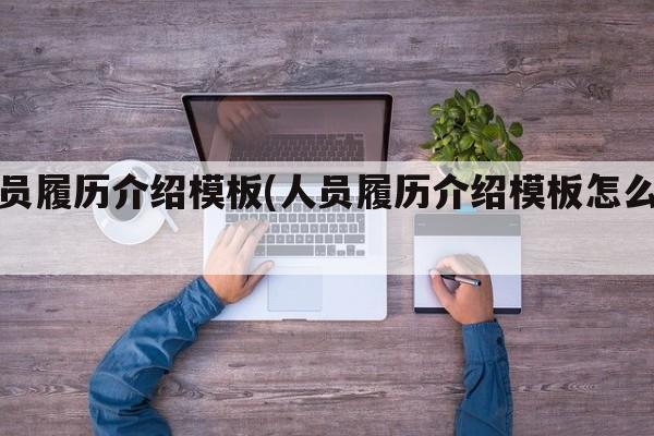 人员履历介绍模板(人员履历介绍模板怎么写)